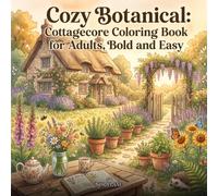 Cozy Botanical: Cottagecore Coloring Book for Adults, Bold and Easy: 53 Simple Cute Designs Featuring Gardens, Wildflowers, Mushrooms, Herb Nooks and Woodland Cottages for Relaxation