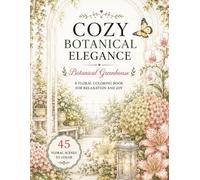 Cozy Botanical Elegance: Botanical Greenhouse: A Cozy Greenhouse Coloring Book for Relaxation and Creativity