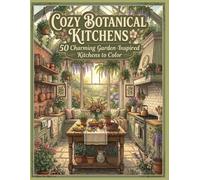 Cozy Botanical Kitchens: 50 Charming Garden-Inspired Kitchens to Color (Botanical Haven)