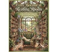 Cozy Botanical Reading Rooms: 50 Plant-Filled Reading Retreats (Botanical Haven)