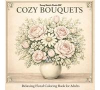 Cozy Bouquets Coloring Book: Relaxing Floral Designs for Adults: Beautiful Flower Bouquets for Stress Relief (Cozy Series)