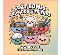 Cozy Bowls and Noodle Friends Coloring Book: Warm and Cute Kawaii Bowl Foods for Kids Ages 4-12 and Families (The Kawaii Food Friends Coloring Collection)