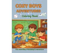 COZY BOYS ADVENTURES: Fun Activities, Friendship, Creativity and Everyday Adventures for Boys Ages 7-12 Relaxing Cozy Scenes with Sports, Travel, Hobbies and Fun Moments with Friends