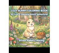 Cozy Bunny Coloring Book: 50 Cute & Relaxing Bunny Adventures for Stress Relief