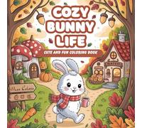 Cozy Bunny Life: Coloring Book for Adults and Kids, Bold and Easy, Simple and Big Designs Featuring Cute Bunnies, Cozy Moments, Nature Scenes, and More (Bold & Easy Coloring)