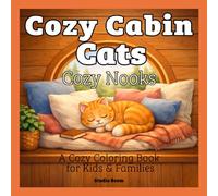 Cozy Cabin Cats: Cozy Nooks Coloring Book: Cute and Relaxing Cat-Themed Coloring Pages Featuring Cozy Nooks, Tucked Spaces, and Peaceful Hideaways