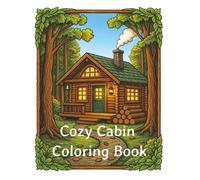 Cozy Cabin Coloring Book: Relaxing Rustic Retreats, Warm Interiors & Peaceful Nature Scenes
