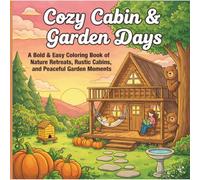 Cozy Cabin & Garden Days Coloring Book: A Relaxing Adult Coloring Book with Rustic Cabins, Peaceful Gardens, Nature Scenes, and Stress Relief Designs