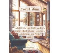 Cozy Cabins: Adult Coloring Book · 40 Cozy Cabin Illustrations · Interiors, Landscapes and Nature Scenes (Cozy Coloring)