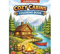 Cozy Cabins Coloring Book: Relaxing Cabin and Nature Scenes for Adults and Teens (AURENEXION Cozy Collection)