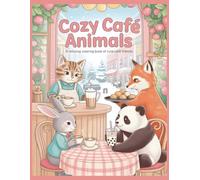 Cozy Café Animals Coloring Book: Adorable Cats, Dogs, Rabbits, Foxes, and Woodland Friends Enjoying Cozy Café Vibes (Cozy Animals)