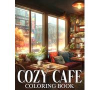 Cozy Cafe Coloring Book: Peaceful Coffee Shop Coloring Pages Relaxing Familiar Corners, Cafe Interiors & Cozy Nooks Illustrations for Teens, Adults to Relieve Stress