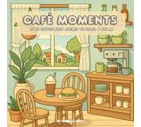 Cozy Café: Cute Coffee Shop Scenes for Relaxation, Comfort & Creativity