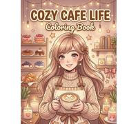 Cozy Cafe Life Coloring Book: Cute Anime-Style Coloring Pages Filled With Cozy Coffee Shops, Sweet Desserts, Warm Lights & Relaxing Cafe Moments For Teens