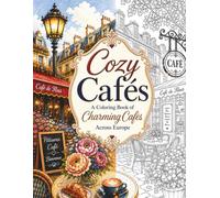 Cozy Cafés: A Relaxing Adult Coloring Book Featuring Charming Cafés, Beautiful Bakerys and Cozy Coffee Moments Across Europe (The Art of Everyday Escape - Adult Coloring Books)