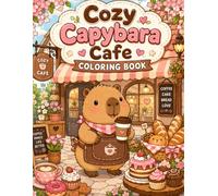 Cozy Capybara Cafe Coloring Book: 40 Cute and Relaxing Capybara Scenes for Kids and Adults