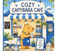 Cozy Capybara Café Coloring Book: Cute and Relaxing Café Scenes Featuring Adorable Capybaras, Sweet Treats, Warm Drinks, and Cozy Moments for Kids, Teens & Adults (“Cozy Capybara Adventures”)