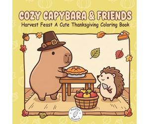 Cozy Capybara & Friends: Harvest Feast Cute Thanksgiving Coloring Book with Cozy Moments for Adults, Teens and Kids (Cozy Capybara Corner)