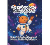 Cozy Capybara Life: A Cute and Relaxing Coloring Book with Peaceful Scenes at Home, Outdoors, and in Space.