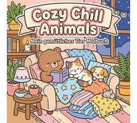 Cozy Chill Animals - Mein gemütliches Tier Malbuch: 40 detailreiche Ausmalbilder mit süßen Tieren in entspannten und kuscheligen Alltagsszenen zum Abschalten für Jugendliche und Erwachsene