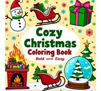 Cozy Christmas Coloring Book Bold and Easy: Cute and Comfy Christmas Designs for Kids, Adults & Teens Featuring Santa, Snowmen, Christmas Trees, Cozy Spaces, Nutcrackers, Winter Animals, and More