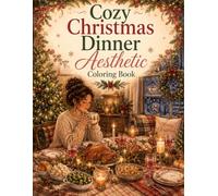 Cozy Christmas Dinner Coloring Book: 40 Cozy Christmas Dinner, Family Gathering, Holiday Table, Festive Food, and Winter Home Coloring Pages for Adults and Teens (The Cozy Aesthetic Collection)