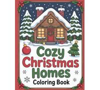 Cozy Christmas Homes Coloring Book For Relaxation And Holiday Joy: Cute Winter Cabins, Festive Holiday Scenes, Snowy Landscapes And Christmas Charm For Kids And Adults