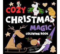 Cozy Christmas Magic Coloring Book: Old-Fashioned Christmas with Snowmen, Gnomes, Reindeer, Santa Claus, and Cute Magical Animals. Whimsical Winter Scenes for Kids and Adults (Winter Wonderland)