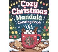Cozy Christmas Mandala Coloring Book for Teens and Adults: Relax and Celebrate the Holiday Spirit with 50 Joyful Mandala Coloring Pages of Hot Cocoa, Cookies and Christmas Cheer