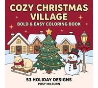 Cozy Christmas Village: Bold and Easy Coloring Book for Adults and Teens with 53 Cute Holiday Scenes of Toy Workshops, Snowy Markets, Reindeer Stables and Cats in Hygge Moments (Snug Little Coloring)