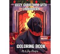Cozy Christmas with Labradors: A Fireplace Coloring Book: Relax and Unwind with Festive Scenes of Labrador Retrievers by the Fireside 100 Pages