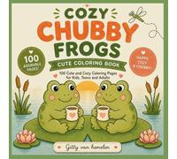Cozy Chubby Frogs: 100 Cute and Cozy Coloring Pages for Kids, Teens and Adults