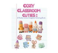 Cozy Classroom Cuties: A Cute Plushie School Supplies Coloring Book for Kids, Teens & Adults| Kawaii Back-to-School Coloring Pages