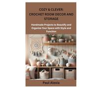 COZY & CLEVER: CROCHET ROOM DECOR AND STORAGE: Handmade Projects to Beautify and Organize Your Space with Style and Function