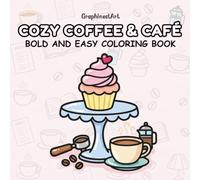 Cozy Coffee & Café: A Bold and Easy Coloring Book Featuring 40 Adorable Coffee Machines, Café Drinks, Pastries, and Relaxing Coffee Shop Scenes for Stress Relief
