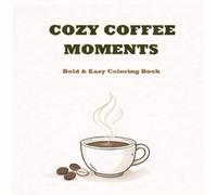 Cozy Coffee Moments: Bold and Easy Coloring Book for Relaxation: 45+ Simple Coffee-Themed Designs for Stress Relief and Mindful Coloring