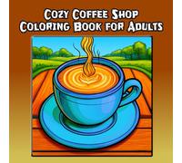 Cozy Coffee Shop Coloring Book for Adults: Coffee Break Coloring Book with Detailed Art About Coffee, Pastry, Cafes and More | 8.8 x 8.5 inches, 101 ... For Vacations, Birthdays and Stress Relief