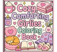 Cozy, Comforting Girlies Coloring Book: Cute & Easy Relaxing Coloring Pages Featuring Cozy Self-Care, Comfy Spaces, Sweet Treats, Books, Candles, Flowers, and Everyday Comforts for Teens and Adults