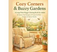 Cozy Corners & Buzzy Gardens: A Large Print Hygge Coloring Book for Adults - 40 Stress-Free Designs of Fuzzy Comfort, Flowers & Nature Nooks Coloring Book for Adults