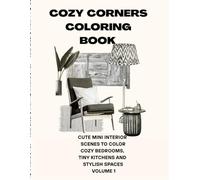 COZY CORNERS COLORING BOOK - VOLUME 1: CUTE MINI INTERIOR SCENES TO COLOR - COZY BEDROOMS, TINY KITCHENS, AND STYLISH SPACES