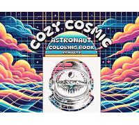 Cozy Cosmic Astronaut Coloring Book: Relaxed Cosmic Coloring Pages for Peaceful, Creative Breaks, Mindful Space Coloring Featuring Astronauts, UFOs, and Cosmic Scenes