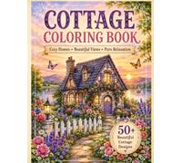 Cozy cottage coloring book for adults. Relaxing cottagecore scenes, charming homes, gardens, flowers and nature escape: 40 cute and stress relieving ... for relaxation mindfulness and creativity
