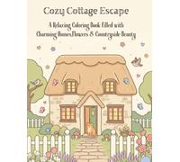 Cozy Cottage Escape: 50 Relaxing Cottagecore Scenes for teens and Adults | Charming Cottages, Blooming Gardens, Woodland Animals & Peaceful Countryside Escapes