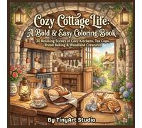 Cozy Cottage Life: A Bold & Easy Coloring Book: 30 Relaxing Scenes of Cozy Kitchens, Tea Cups, Bread Baking, Fireplaces & Slow Living Moments | Bold & ... & Seniors (Cozy Life Coloring Series)
