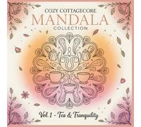 Cozy Cottagecore Mandala Collection Tea and Tranquility: Find Stillness in Every Sip A Mindful Mandala Coloring Book for Calm and Cozy Reflection