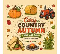 Cozy Country Autumn: Bold and Easy Fall Coloring Book Designs Featuring Pumpkin Patches, Cozy Cabins, Campfires, Hayrides, Farm Scenes and Relaxing Autumn Moments for Stress Relief