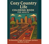 Cozy Country Life Coloring Book for Adults: Rustic Cottages, Blooming Gardens & Cozy Markets to Calm Your Mind