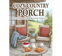 Cozy Country Porch: Coloring Book For Adults With Relaxing Country Life Featuring Rural Front Porches, Farmhouse Vibes, And Countryside Scenes