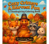 Cozy Critters & Harvest Fun: A Thanksgiving Coloring Book for Relaxation and Joy | 50 coloring pages | Best Thanksgiving Gift for kids | Thanksgiving ... for kids: Little Hands, Grateful Hearts)