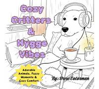 Cozy Critters & Hygge Vibes: A Wholesome Coloring Book of Adorable Animals, Fuzzy Moments & Cozy Comfort for Teens and Adults